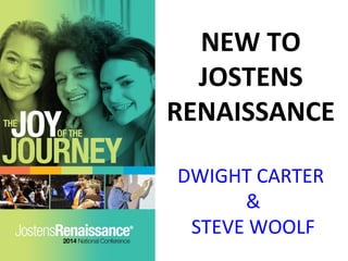 NEW TO
JOSTENS
RENAISSANCE
DWIGHT CARTER
&
STEVE WOOLF
 