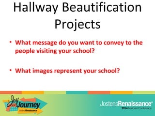 Hallway Beautification
Projects
• What message do you want to convey to the
people visiting your school?
• What images represent your school?
 