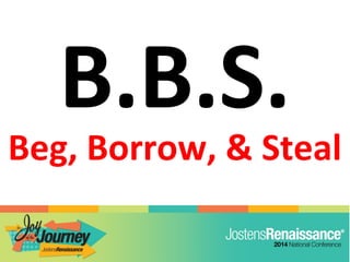 B.B.S.
Beg, Borrow, & Steal
 