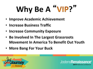 • Improve Academic Achievement
• Increase Business Traffic
• Increase Community Exposure
• Be Involved In The Largest Grassroots
Movement In America To Benefit Out Youth
• More Bang For Your Buck
 
