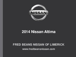 2014 Nissan Altima
FRED BEANS NISSAN OF LIMERICK
www.fredbeansnissan.com
 