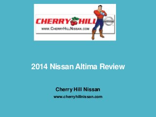 2014 Nissan Altima Review
Cherry Hill Nissan
www.cherryhillnissan.com

 