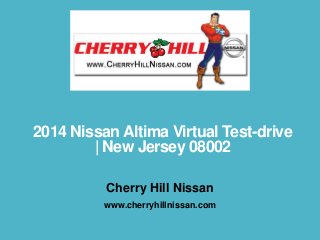 2014 Nissan Altima Virtual Test-drive
| New Jersey 08002
Cherry Hill Nissan
www.cherryhillnissan.com
 