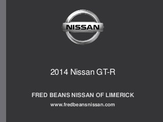 2014 Nissan GT-R
FRED BEANS NISSAN OF LIMERICK
www.fredbeansnissan.com
 