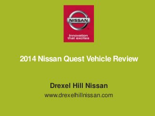 2014 Nissan Quest Vehicle Review

Drexel Hill Nissan
www.drexelhillnissan.com

 
