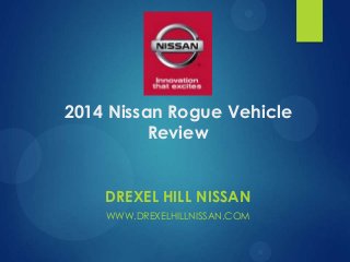 2014 Nissan Rogue Vehicle
Review
DREXEL HILL NISSAN
WWW.DREXELHILLNISSAN.COM

 