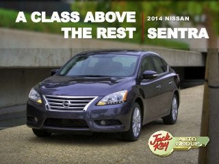 A CLASS ABOVE
THE REST
2014 NISSAN
SENTRA
 
