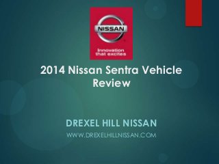 2014 Nissan Sentra Vehicle
Review
DREXEL HILL NISSAN
WWW.DREXELHILLNISSAN.COM

 
