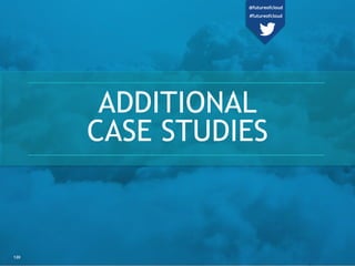 ADDITIONAL
CASE STUDIES
120
@futureofcloud
#futureofcloud
 
