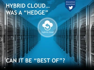 hybrid cloud
HYBRID CLOUD…
WAS A “HEDGE”
CAN IT BE “BEST OF”?
91
@futureofcloud
#futureofcloud
 