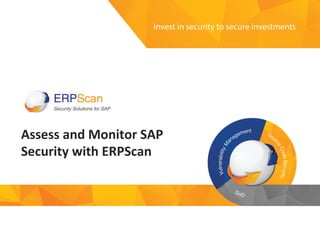 Invest	
  in	
  security	
  
to	
  secure	
  investments	
  
Assess	
  and	
  Monitor	
  SAP	
  
Security	
  with	
  ERPScan	
  
 
