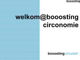 welkom@booosting 
circonomie 
 