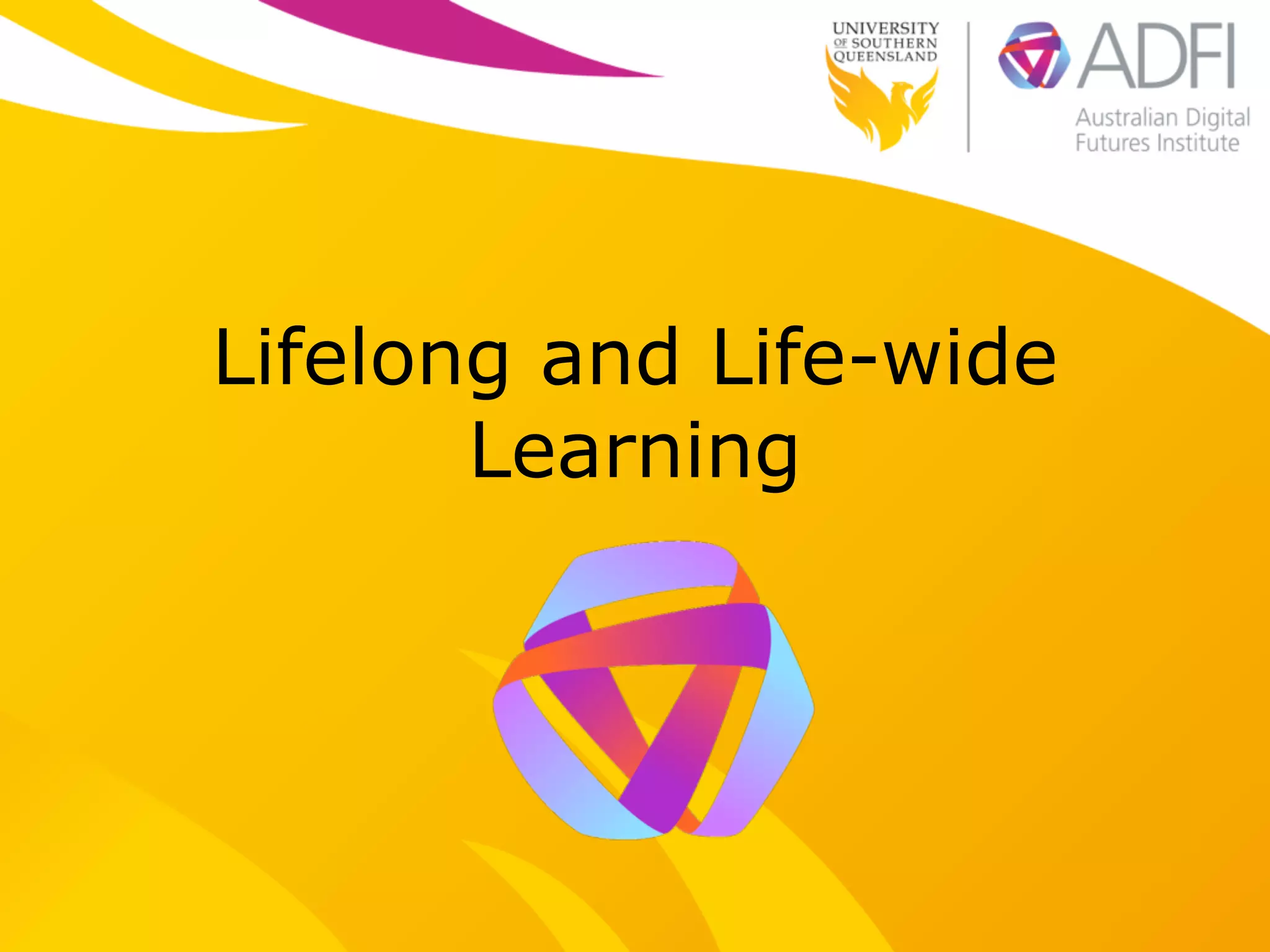 Lifelong and Life-wide 
Learning 
 