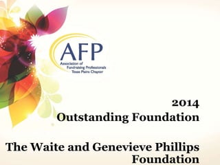 2014 
Outstanding Foundation 
The Waite and Genevieve Phillips 
Foundation 
 