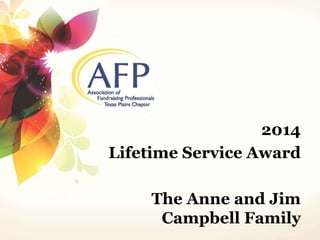 2014 
Lifetime Service Award 
The Anne and Jim 
Campbell Family 
 