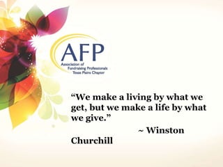“We make a living by what we 
get, but we make a life by what 
we give.” 
~ Winston 
Churchill 
 