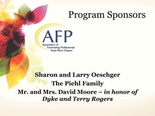 Program Sponsors 
Sharon and Larry Oeschger 
The Piehl Family 
Mr. and Mrs. David Moore – in honor of 
Dyke and Terry Rogers 
 