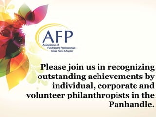 Please join us in recognizing 
outstanding achievements by 
individual, corporate and 
volunteer philanthropists in the 
Panhandle. 
 