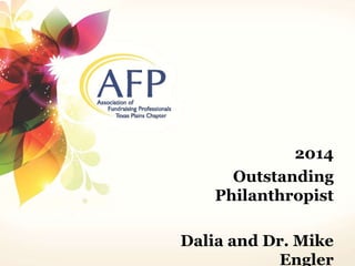 2014 
Outstanding 
Philanthropist 
Dalia and Dr. Mike 
Engler 
 