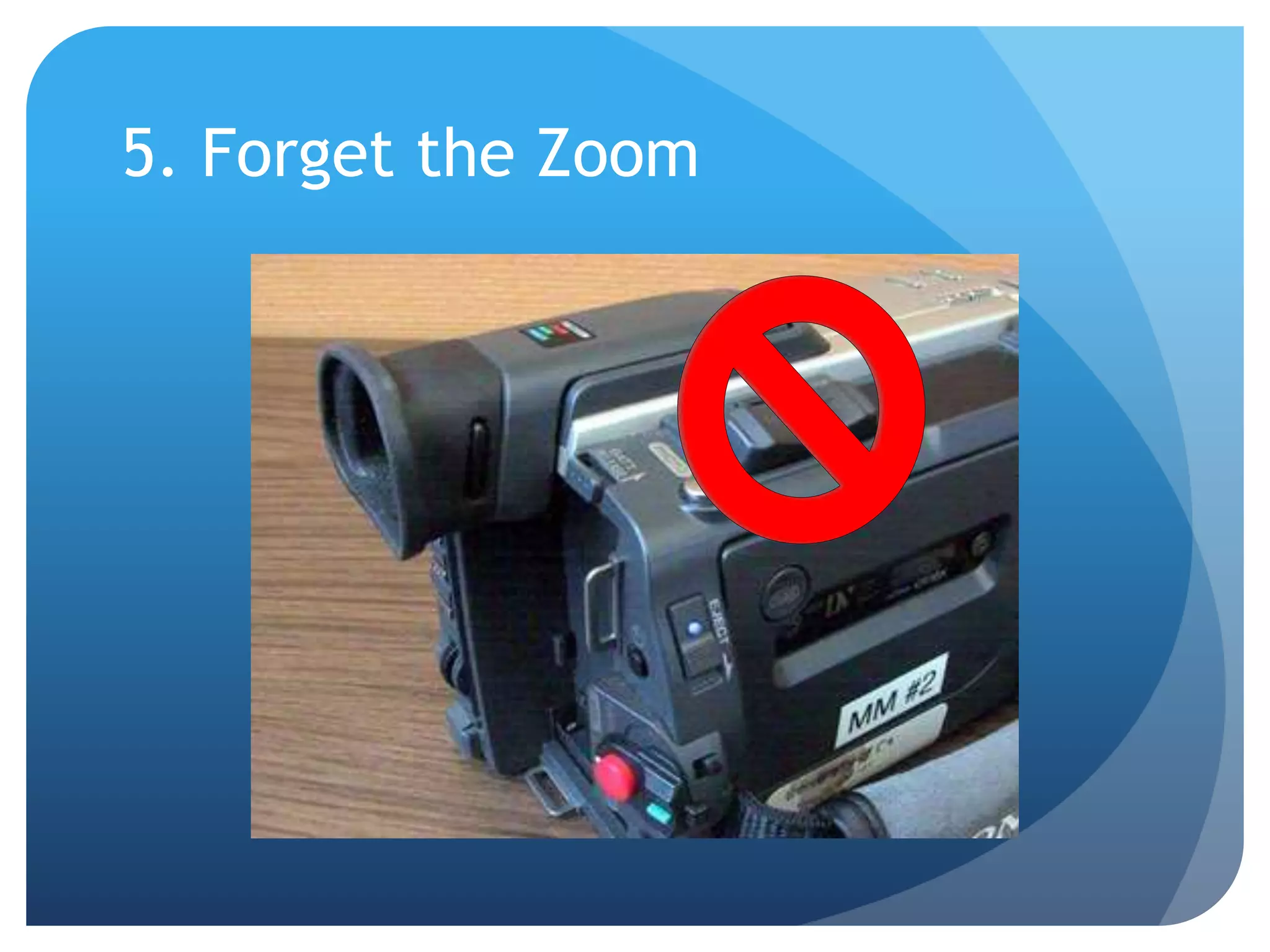 5. Forget the Zoom
 