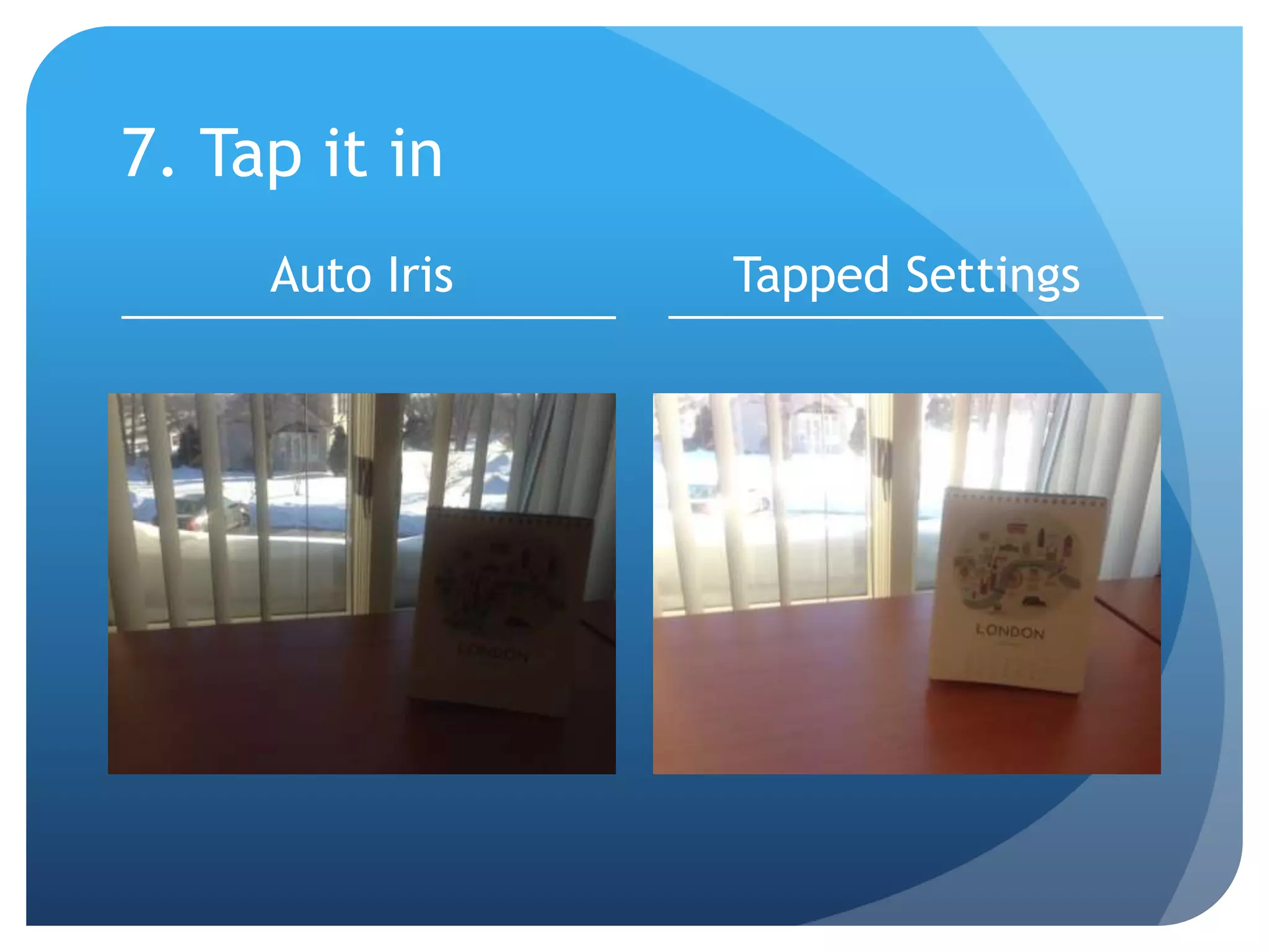 7. Tap it in
Auto Iris Tapped Settings
 