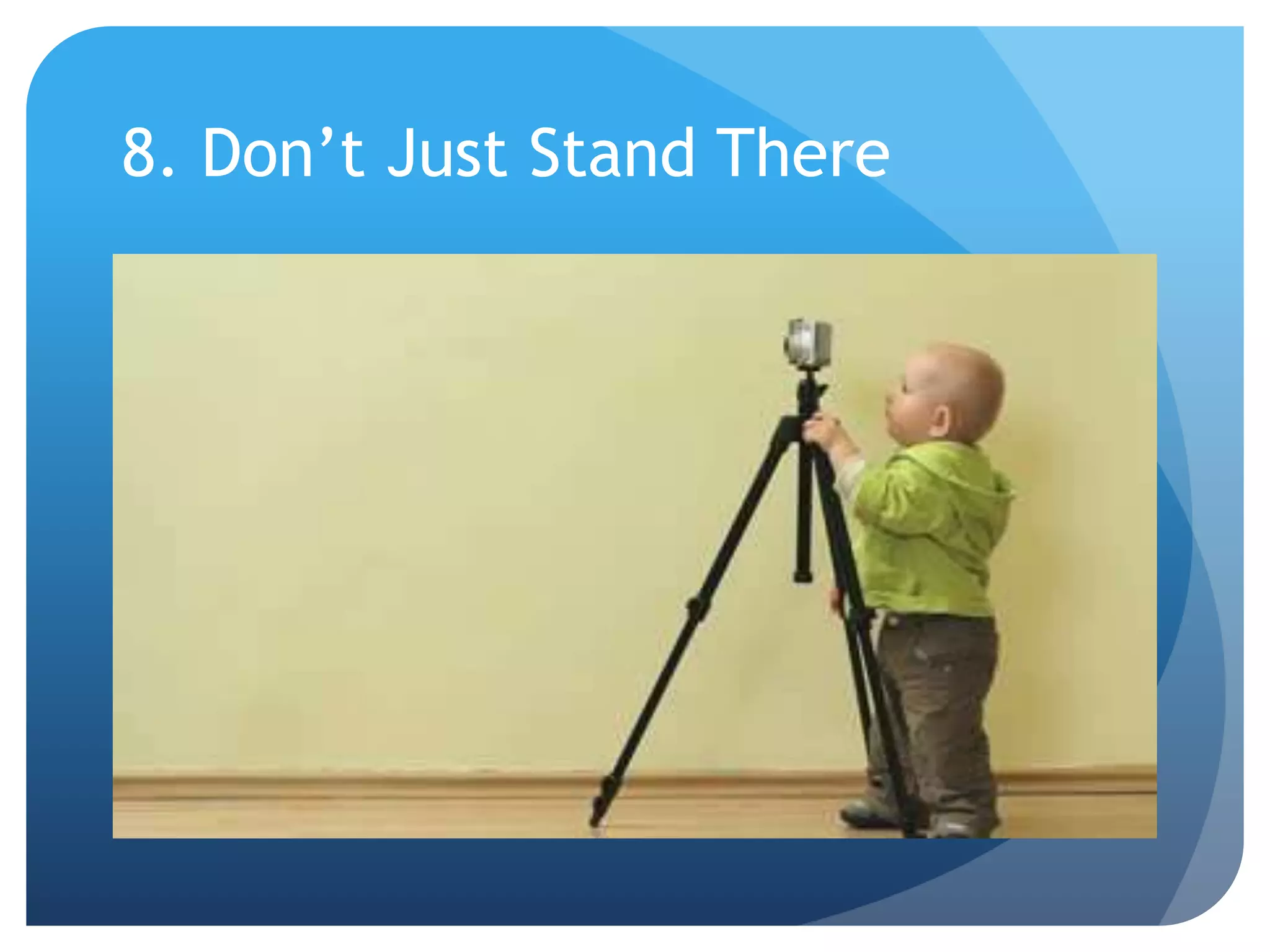 8. Don’t Just Stand There
 