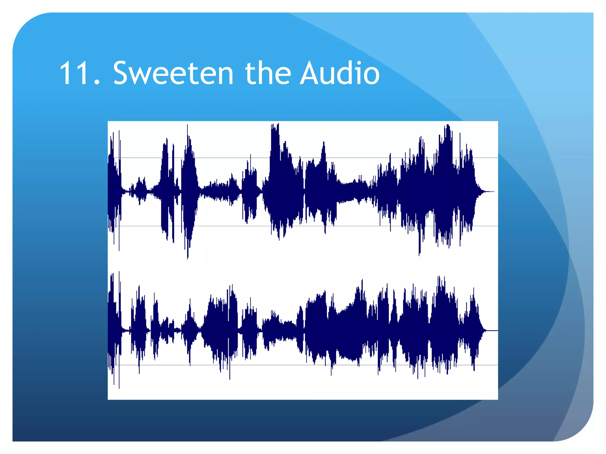 11. Sweeten the Audio
 