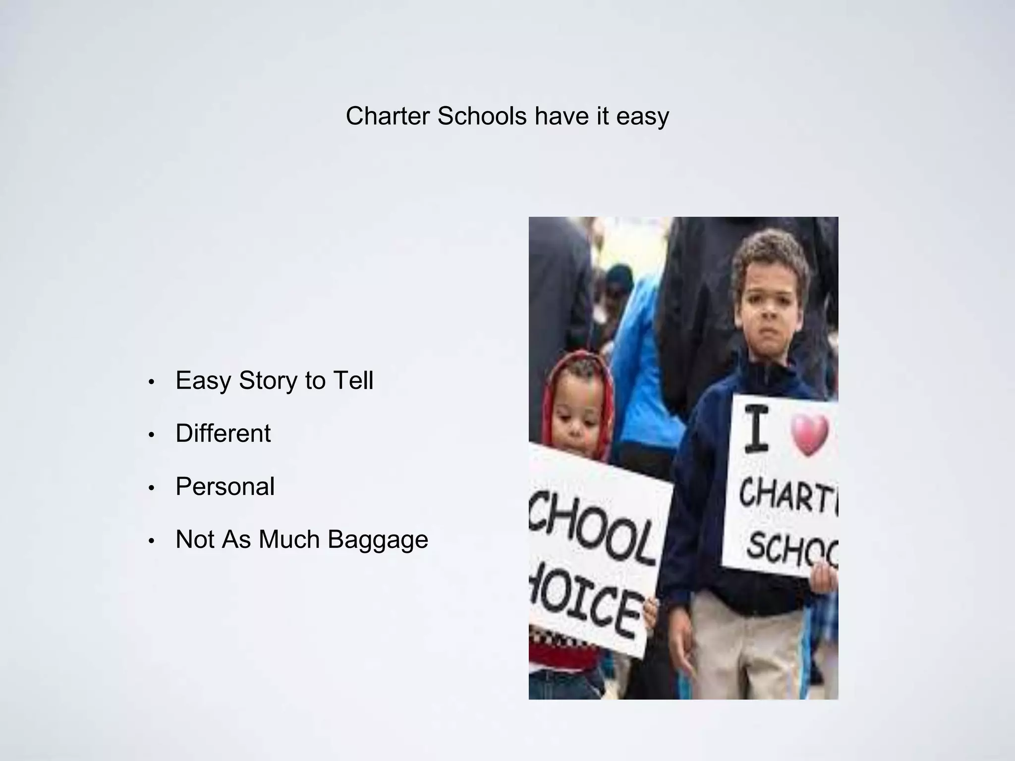 Charter Schools have it easy
• Easy Story to Tell
• Different
• Personal
• Not As Much Baggage
 