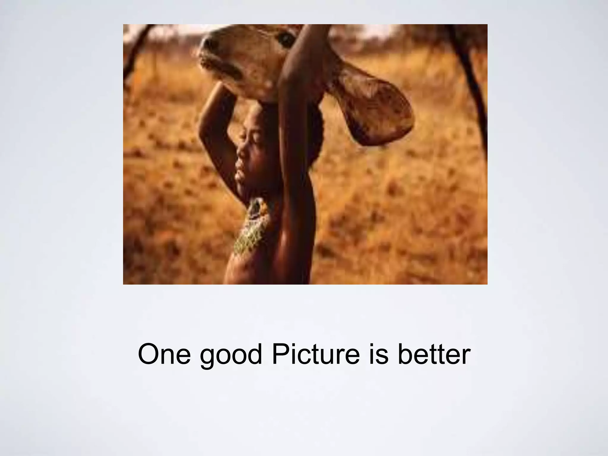 One good Picture is better
 