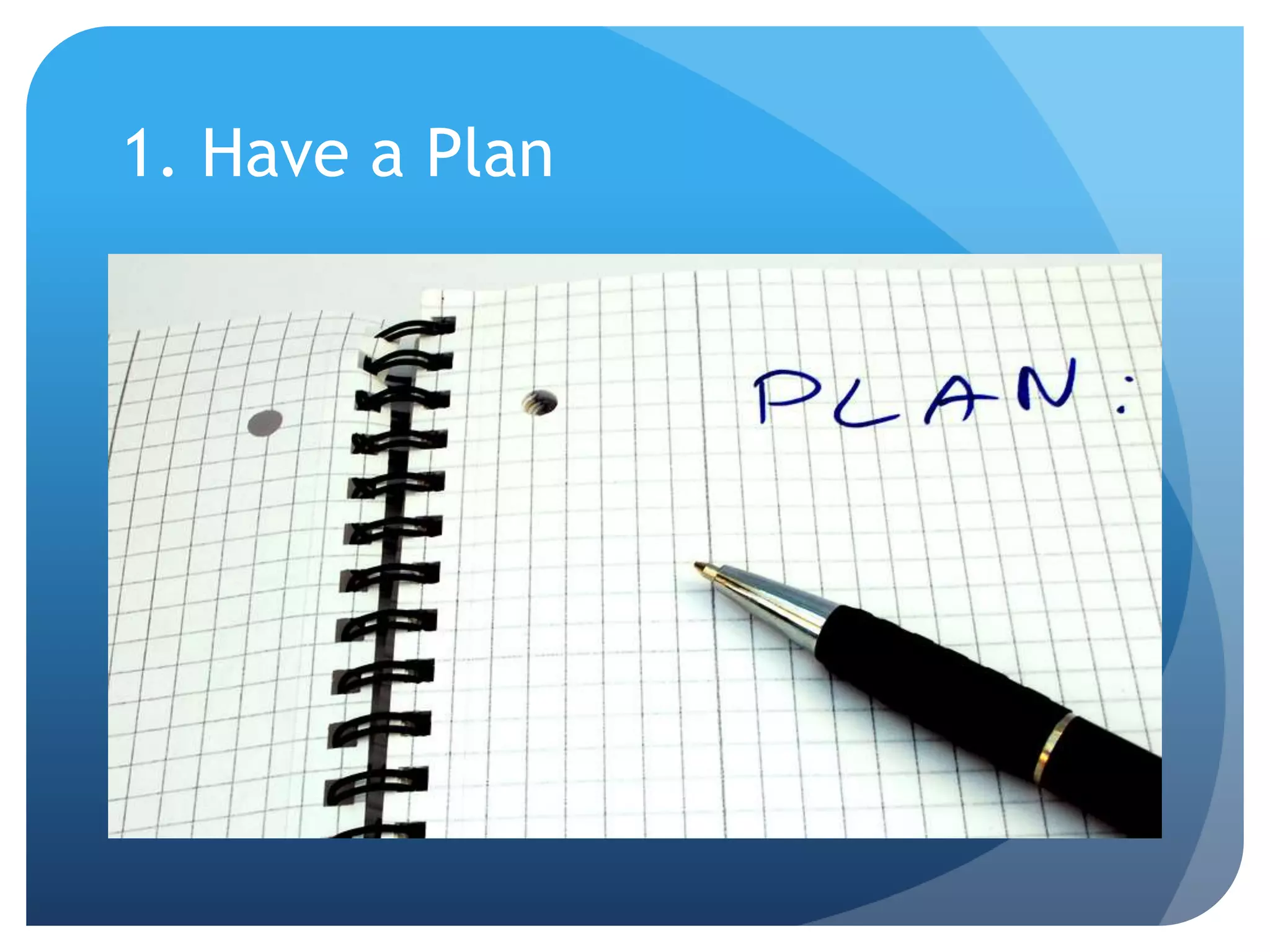 1. Have a Plan
 