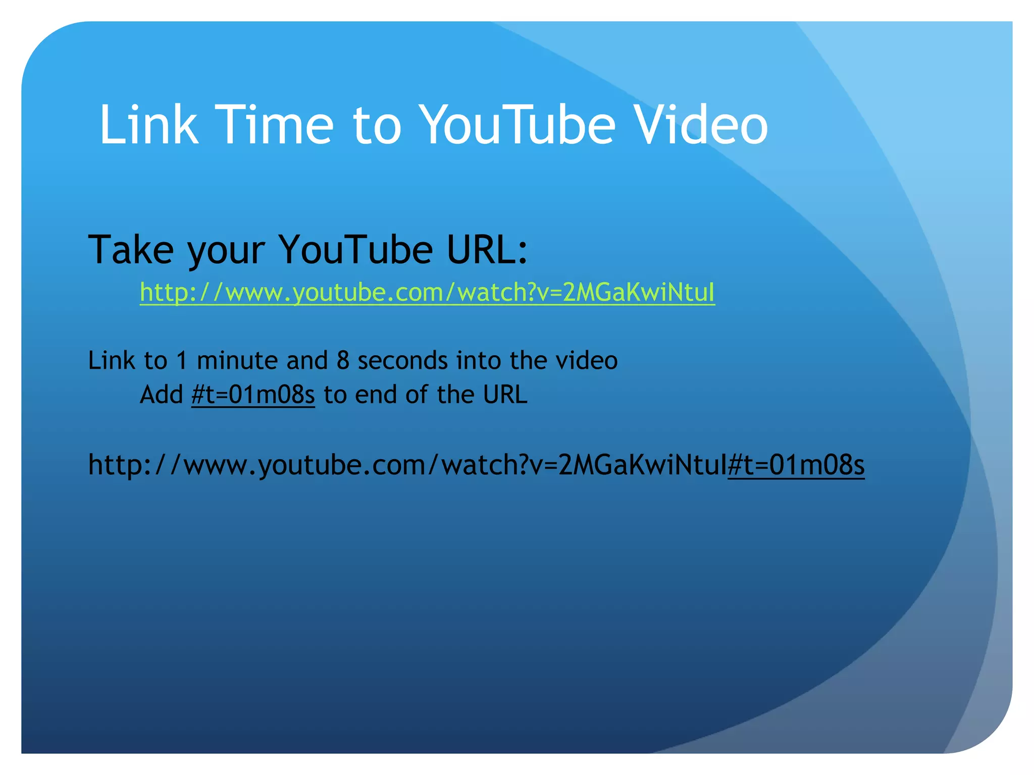 Link Time to YouTube Video
Take your YouTube URL:
http://www.youtube.com/watch?v=2MGaKwiNtuI
Link to 1 minute and 8 seconds into the video
Add #t=01m08s to end of the URL
http://www.youtube.com/watch?v=2MGaKwiNtuI#t=01m08s
 