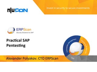 Invest	
  in	
  security	
  
to	
  secure	
  investments	
  
Prac%cal	
  SAP	
  
Pentes%ng	
  
Alexander	
  Polyakov.	
  CTO	
  ERPScan	
  
 