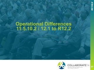 Operational Differences
11.5.10.2 / 12.1 to R12.2
 