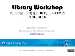 Library Workshop
2014 Oceanography Honours

By Linda Kelly @ UCT Libraries
Academic Librarian: EGS, Archaeology & Oceanography
Linda.Kelly@uct.ac.za

By Linda Kelly l Academic Librarian @ UCT Libraries

 