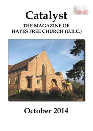 Catalyst 
THE MAGAZINE OF 
HAYES FREE CHURCH (U.R.C.) 
October 2014 
 