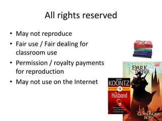 All rights reserved 
• May not reproduce 
• Fair use / Fair dealing for 
classroom use 
• Permission / royalty payments 
for reproduction 
• May not use on the Internet 
 