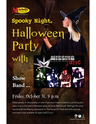 Friday, October 31, 9 p.m. 
Dress spooky or dress pretty, or even if you don’t have a costume, just bring your 
scary mug to this year’s Halloween party at Camp Red Cloud! We’ll get the party 
started with the Missing Jane band, In The House DJ, food and drink specials 
and lively music available all night untill 2 a.m.! 
In support of the Army Family Covenant 
Spooky Night, 
Halloween 
Party 
with 
Show 
Band ... 
