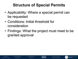 Manhattan Borough President 
Gale A. Brewer 
MECHANICS OF 
ZONING 
PUBLIC REVIEW 
PROCESS 
TOOLS & 
RESOURCES 
•Applicability: Where a special permit can be requested 
•Conditions: Initial threshold for consideration 
•Findings: What the project must meet to be granted approval 
Structure of Special Permits 
LANDMARKS & 
ZONING 
INCLUSIONARY 
HOUSING 
ZONING CALCULATIONS 
SPECIAL 
PERMITS 
LARGE-SCALE 
DEVELOPMENTS  