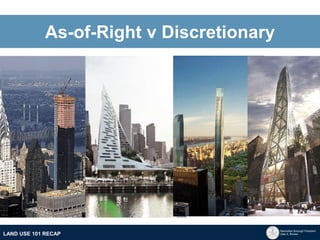 Manhattan Borough President 
Gale A. Brewer 
MECHANICS OF 
ZONING 
PUBLIC REVIEW 
PROCESS 
TOOLS & 
RESOURCES 
LAND USE 101 RECAP 
As-of-Right v Discretionary  