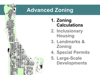 Advanced Zoning 
1.Zoning Calculations 
2.Inclusionary Housing 
3.Landmarks & Zoning 
4.Special Permits 
5.Large-Scale Developments  