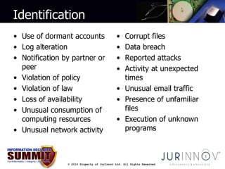 Identification 
• Use of dormant accounts 
• Log alteration 
• Notification by partner or 
© 2014 Property of JurInnov Ltd...