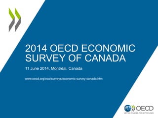 2014 OECD ECONOMIC
SURVEY OF CANADA
11 June 2014, Montréal, Canada
www.oecd.org/eco/surveys/economic-survey-canada.htm
 