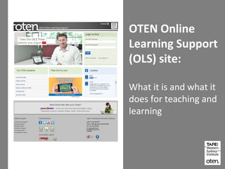 OTEN Online
Learning Support
(OLS) site:
What it is and what it
does for teaching and
learning
 