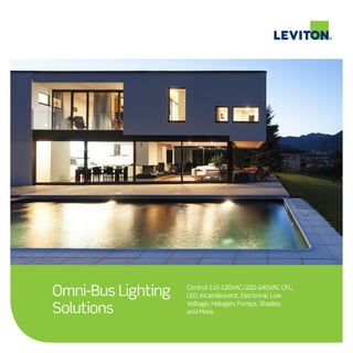 leviton.com/automation
Omni-Bus Lighting
Solutions
Control 110-120VAC/220-240VAC CFL,
LED, Incandescent, Electronic Low
Voltage, Halogen, Pumps, Shades,
and More.
 