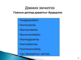 Дэмжих эмчилгээ
• Analgosedation
• Normoxemia
• Normovolemia
• Normoventilation
• Normoglycemia
• Normothermia
• Normoosmolarity
• Цус багадалтыг эмчлэх
Гавлын дотоод даралтыг бууруулах
30
 
