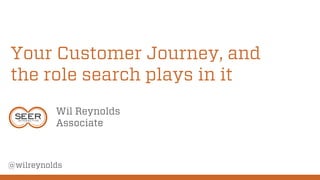Your Customer Journey, and
the role search plays in it
Wil Reynolds
Associate
@wilreynolds
 