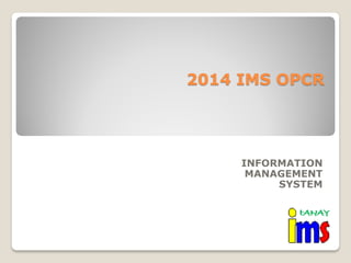 2014 IMS OPCR

INFORMATION
MANAGEMENT
SYSTEM

 