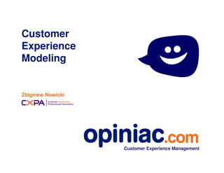 Customer 
Experience 
Modeling 
Zbigniew Nowicki 
Customer Experience Management 
 