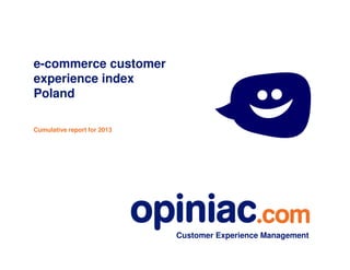Customer Experience Management
e-commerce customer
experience index
Poland
Cumulative report for 2013
 