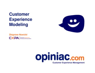 Customer
Experience
Modeling
Zbigniew Nowicki
Customer Experience Management
 